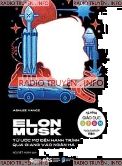 Elon Musk Từ Ước Mơ Đến Hành Trình Quá Giang Vào Ngân Hà