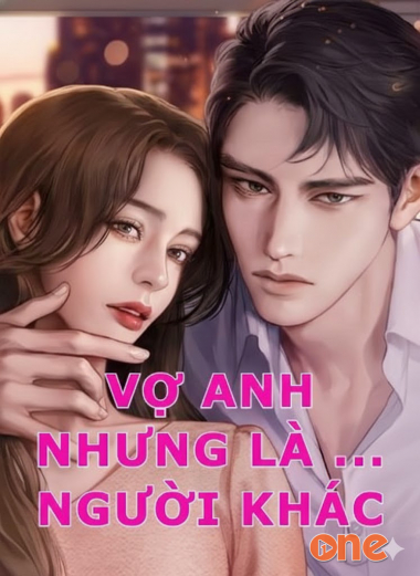 Vợ Anh Nhưng Là Người Khác