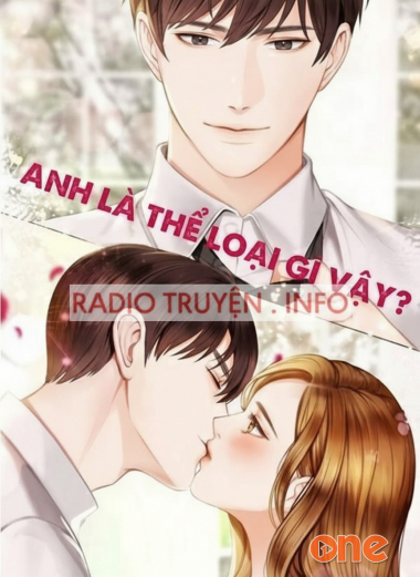 Anh Là Cái Thể Loại Gì Vậy? - Truyện Teen